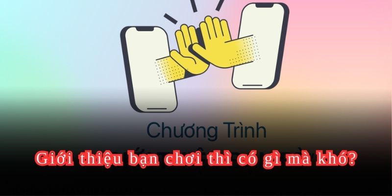 Giới thiệu bạn chơi thì có gì mà khó?