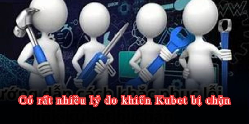 Có rất nhiều lý do khiến Kubet bị chặn