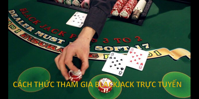 Cách thức tham gia Blackjack trực tuyến có 1 không 2